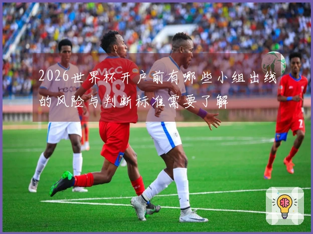 2026世界杯开户前有哪些小组出线的风险与判断标准需要了解